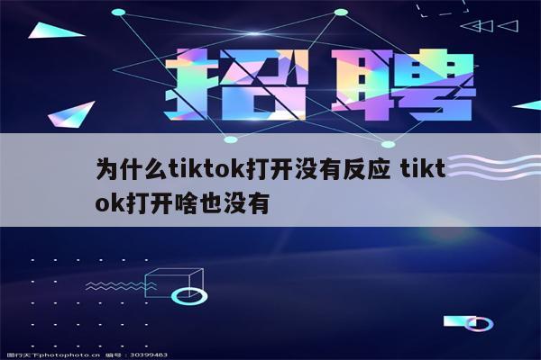 为什么tiktok打开没有反应 tiktok打开啥也没有