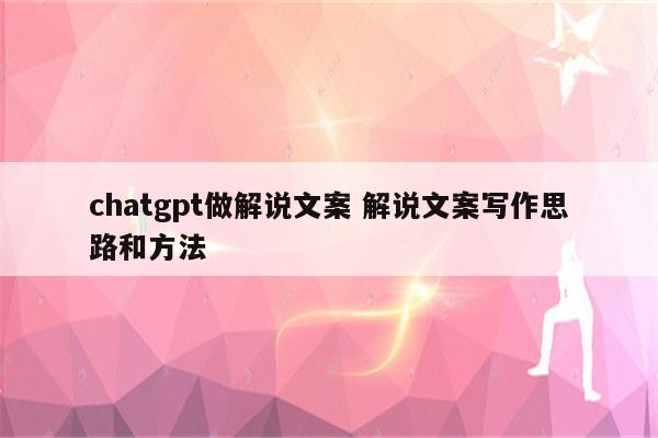 chatgpt做解说文案 解说文案写作思路和方法