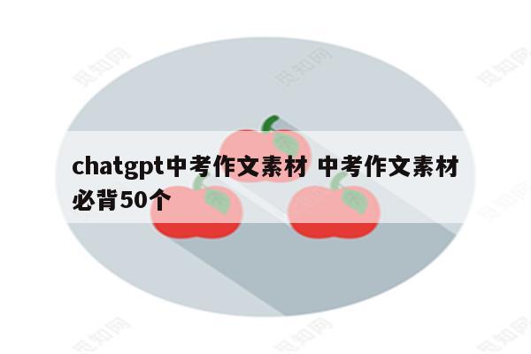 chatgpt中考作文素材 中考作文素材必背50个