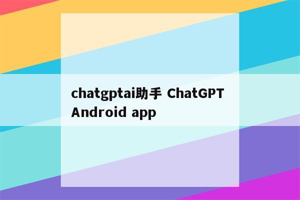chatgptai助手 ChatGPT Android app