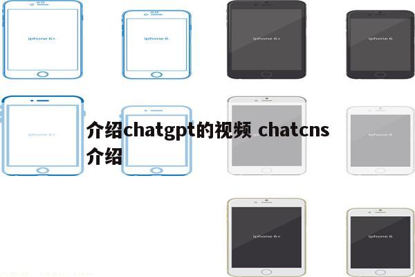 介绍chatgpt的视频 chatcns介绍