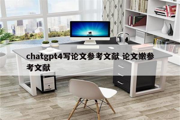 chatgpt4写论文参考文献 论文嫩参考文献