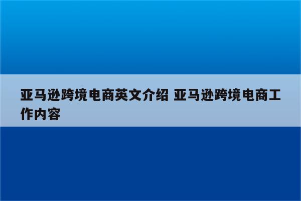 亚马逊跨境电商英文介绍 亚马逊跨境电商工作内容