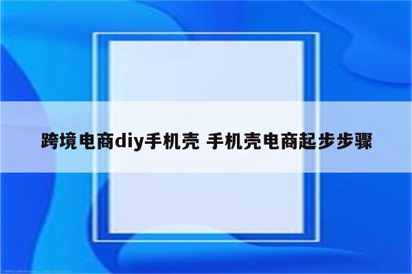 跨境电商diy手机壳 手机壳电商起步步骤
