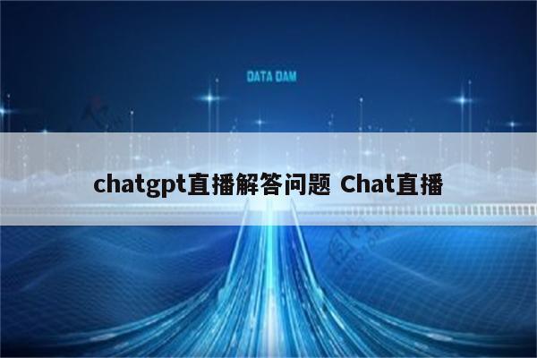 chatgpt直播解答问题 Chat直播