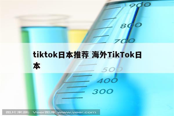 tiktok日本推荐 海外TikTok日本