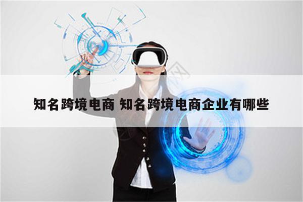 知名跨境电商 知名跨境电商企业有哪些