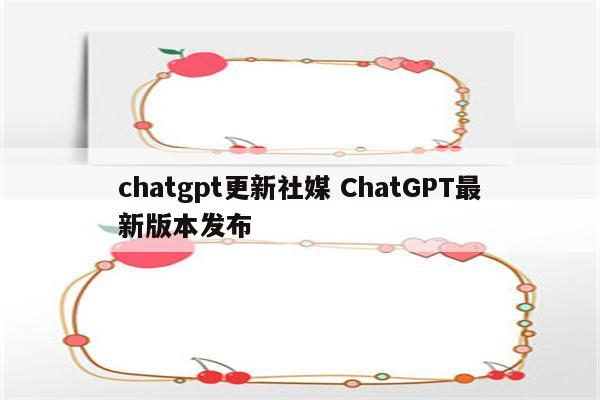 chatgpt更新社媒 ChatGPT最新版本发布