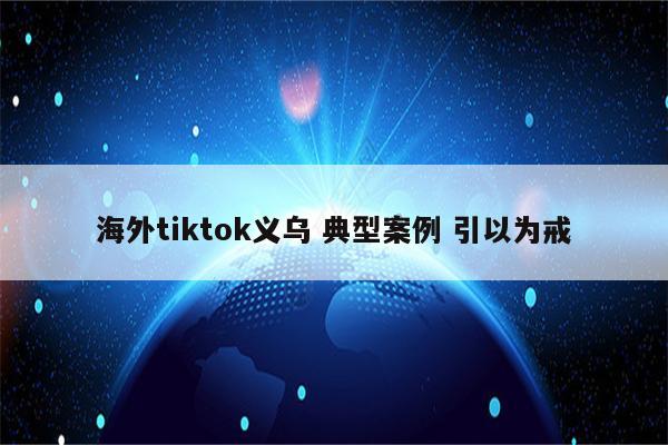 海外tiktok义乌 典型案例 引以为戒