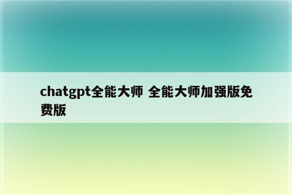 chatgpt全能大师 全能大师加强版免费版