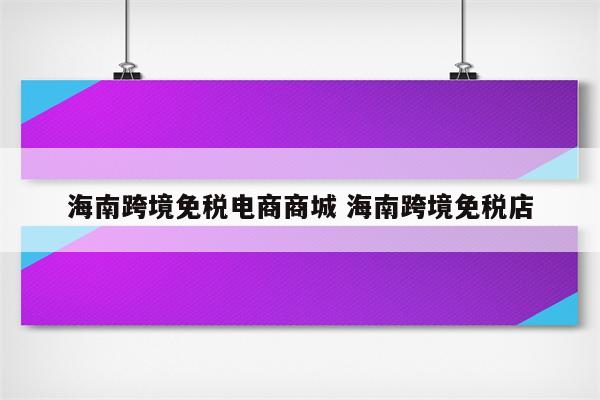 海南跨境免税电商商城 海南跨境免税店