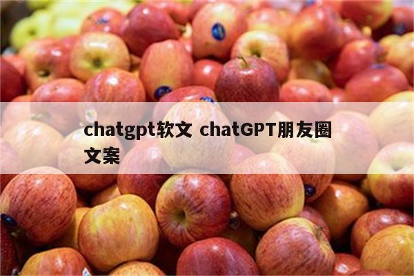 chatgpt软文 chatGPT朋友圈文案