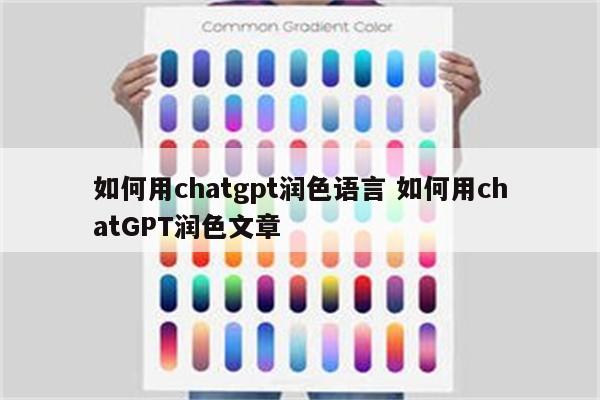 如何用chatgpt润色语言 如何用chatGPT润色文章