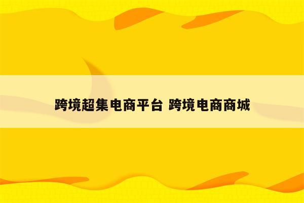 跨境超集电商平台 跨境电商商城