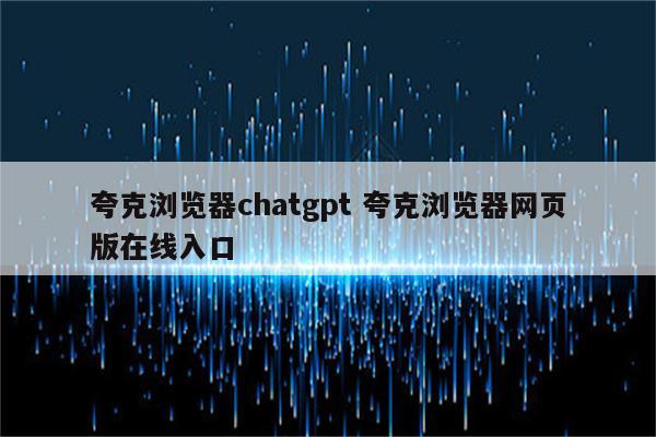 夸克浏览器chatgpt 夸克浏览器网页版在线入口
