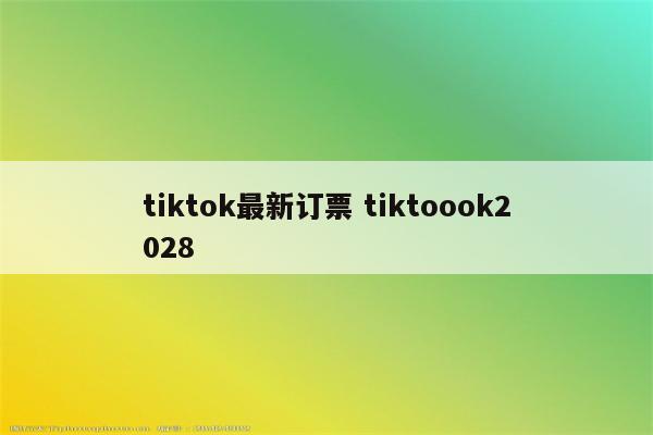 tiktok最新订票 tiktoook2028