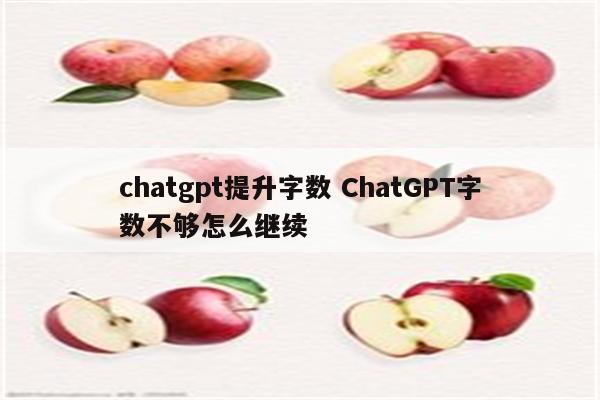 chatgpt提升字数 ChatGPT字数不够怎么继续