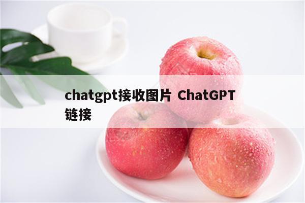 chatgpt接收图片 ChatGPT 链接