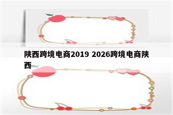 陕西跨境电商2019 2026跨境电商陕西