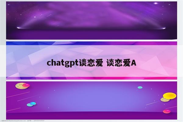 chatgpt谈恋爱 谈恋爱A