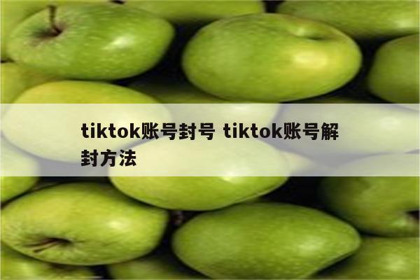 tiktok账号封号 tiktok账号解封方法