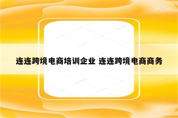 连连跨境电商培训企业 连连跨境电商商务