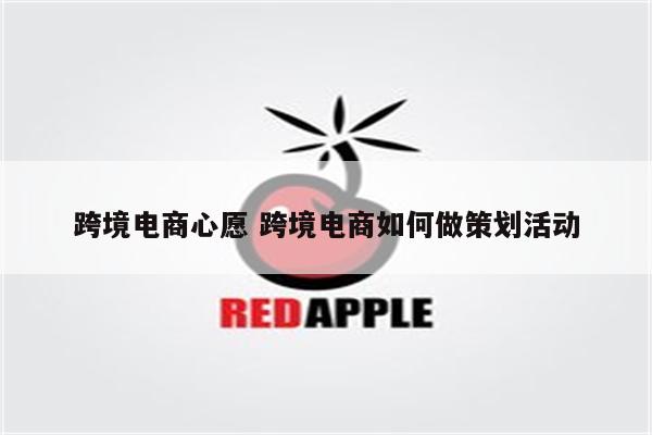跨境电商心愿 跨境电商如何做策划活动