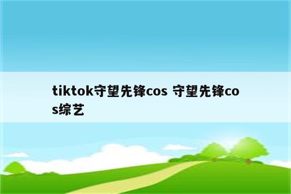 tiktok守望先锋cos 守望先锋cos综艺