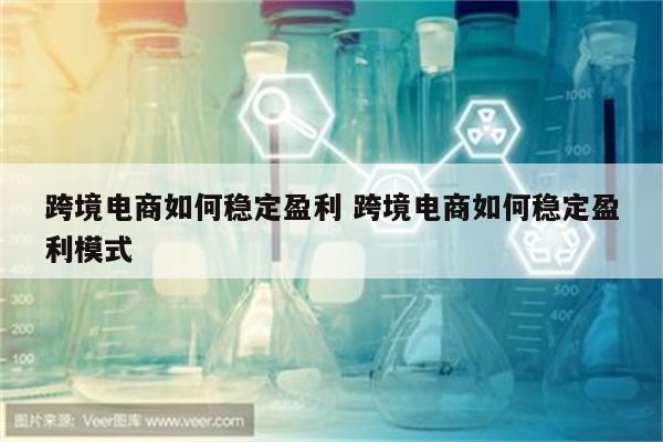跨境电商如何稳定盈利 跨境电商如何稳定盈利模式