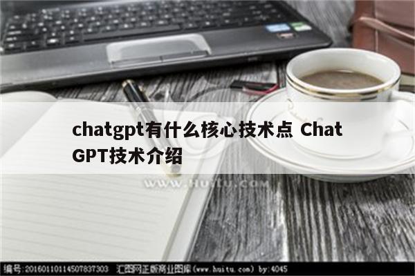 chatgpt有什么核心技术点 ChatGPT技术介绍