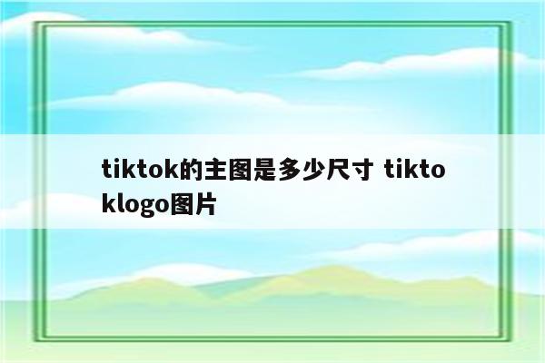 tiktok的主图是多少尺寸 tiktoklogo图片