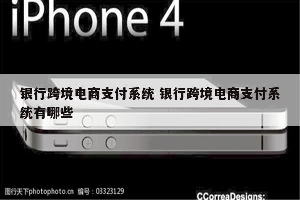 银行跨境电商支付系统 银行跨境电商支付系统有哪些