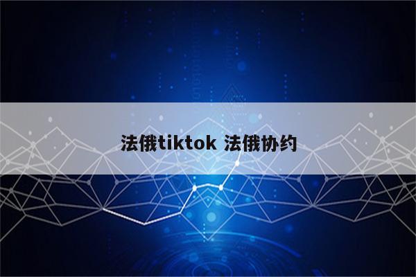 法俄tiktok 法俄协约