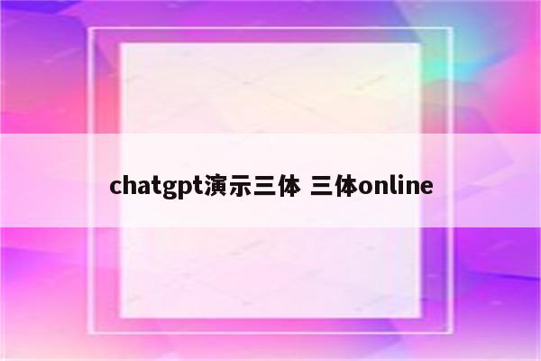 chatgpt演示三体 三体online