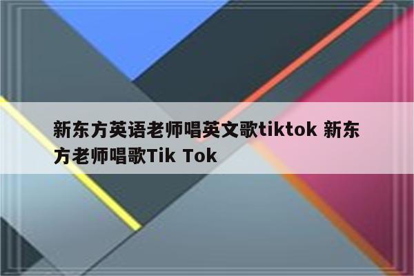 新东方英语老师唱英文歌tiktok 新东方老师唱歌Tik Tok