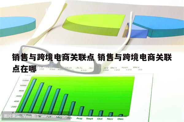 销售与跨境电商关联点 销售与跨境电商关联点在哪