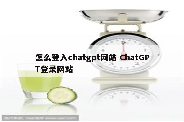 怎么登入chatgpt网站 ChatGPT登录网站