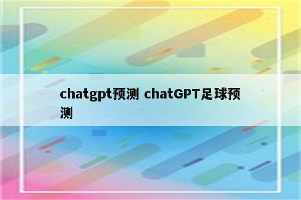chatgpt预测 chatGPT足球预测