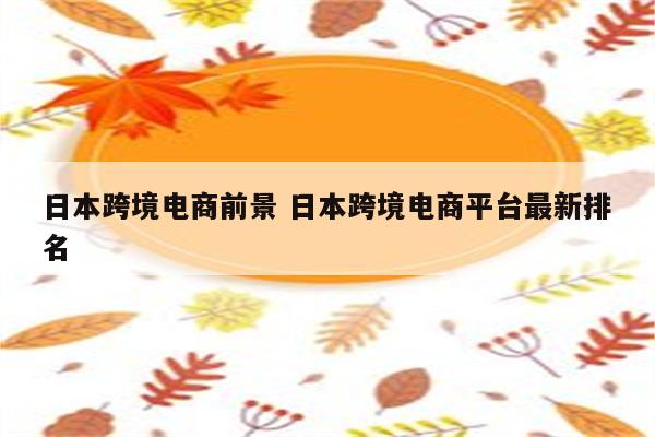 日本跨境电商前景 日本跨境电商平台最新排名