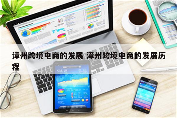漳州跨境电商的发展 漳州跨境电商的发展历程