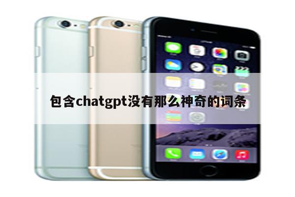 包含chatgpt没有那么神奇的词条
