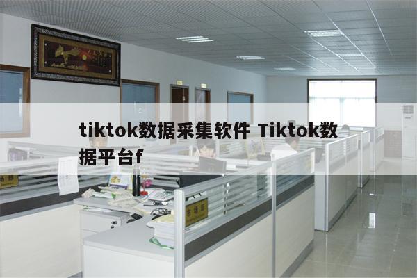 tiktok数据采集软件 Tiktok数据平台f