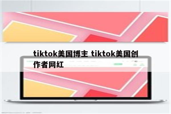 tiktok美国博主 tiktok美国创作者网红
