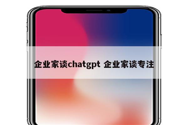 企业家谈chatgpt 企业家谈专注