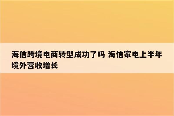 海信跨境电商转型成功了吗 海信家电上半年境外营收增长
