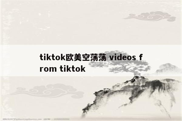 tiktok欧美空荡荡 videos from tiktok