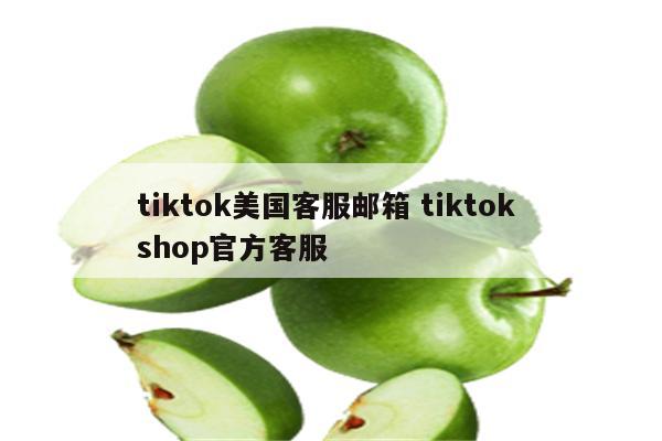 tiktok美国客服邮箱 tiktok shop官方客服