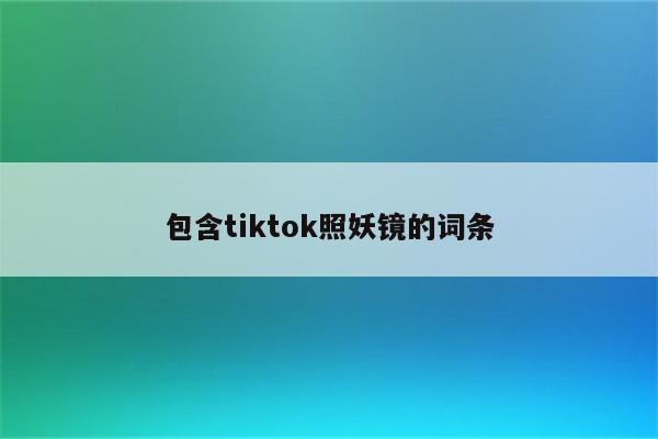 包含tiktok照妖镜的词条