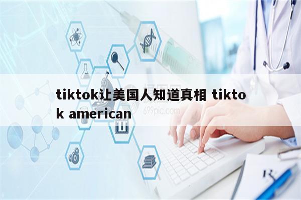 tiktok让美国人知道真相 tiktok american