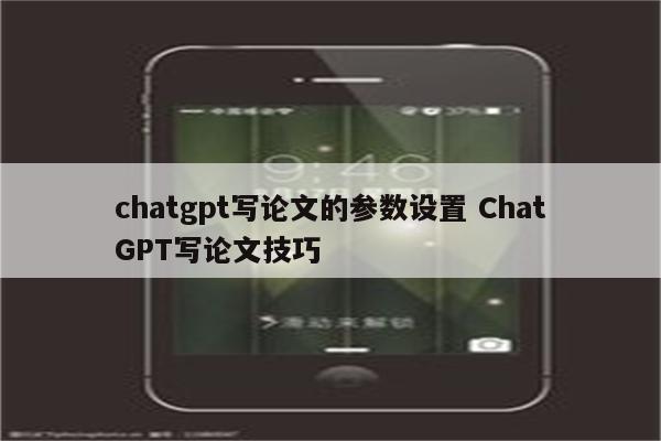 chatgpt写论文的参数设置 ChatGPT写论文技巧